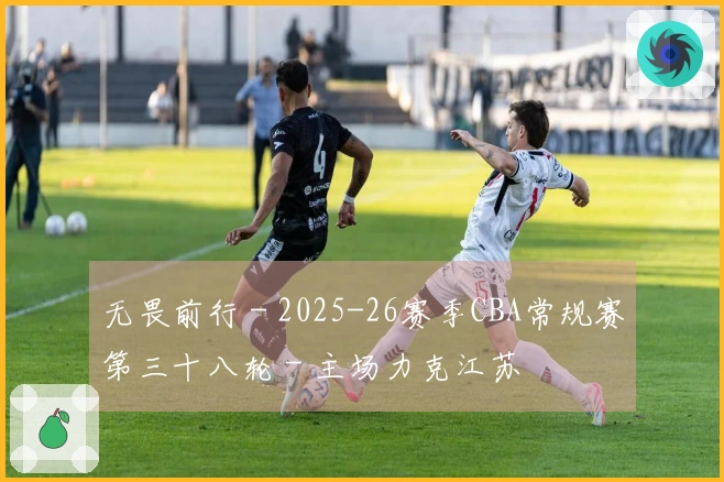 无畏前行 - 2025-26赛季CBA常规赛第三十八轮 - 主场力克江苏