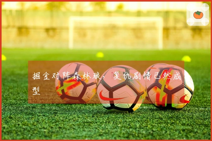 掘金对阵森林狼，复仇剧情已然成型