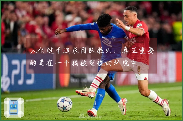 人们过于追求团队胜利，真正重要的是在一个我被重视的环境中