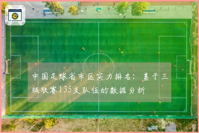 中国足球省市区实力排名：基于三级联赛135支队伍的数据分析