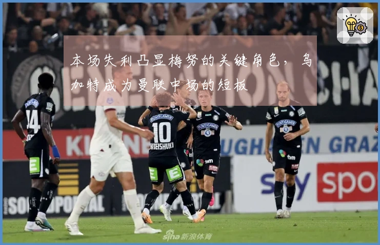 本场失利凸显梅努的关键角色，乌加特成为曼联中场的短板